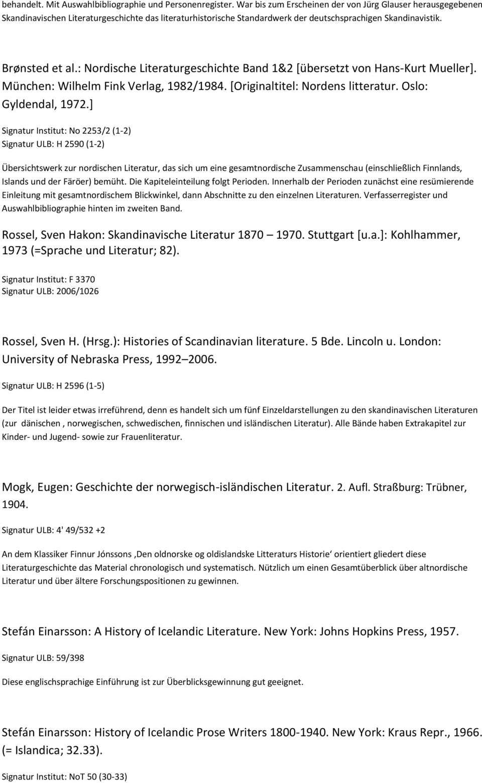 : Nordische Literaturgeschichte Band 1&2 [übersetzt von Hans-Kurt Mueller]. München: Wilhelm Fink Verlag, 1982/1984. [Originaltitel: Nordens litteratur. Oslo: Gyldendal, 1972.