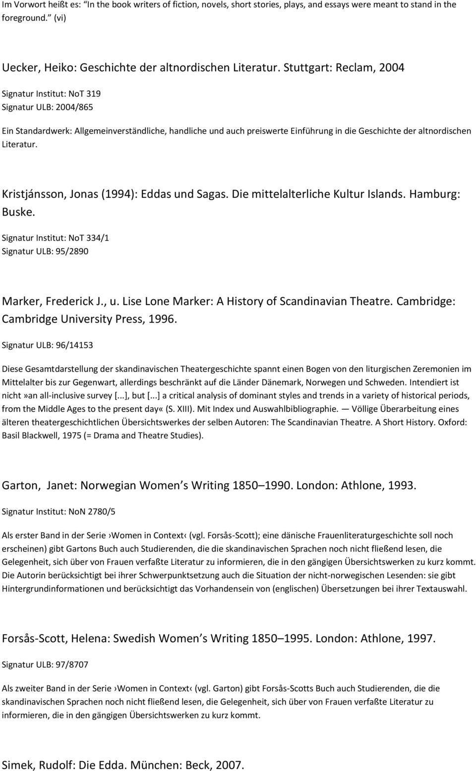 Literatur. Kristjánsson, Jonas (1994): Eddas und Sagas. Die mittelalterliche Kultur Islands. Hamburg: Buske. Signatur Institut: NoT 334/1 Signatur ULB: 95/2890 Marker, Frederick J., u.
