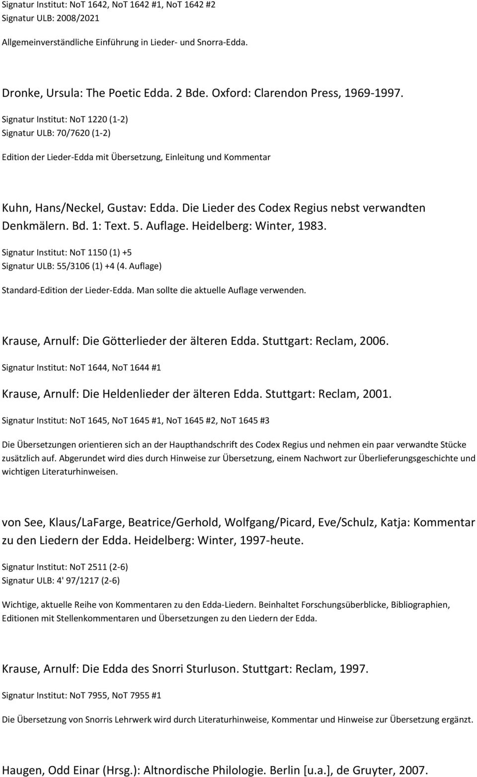 Die Lieder des Codex Regius nebst verwandten Denkmälern. Bd. 1: Text. 5. Auflage. Heidelberg: Winter, 1983. Signatur Institut: NoT 1150 (1) +5 Signatur ULB: 55/3106 (1) +4 (4.