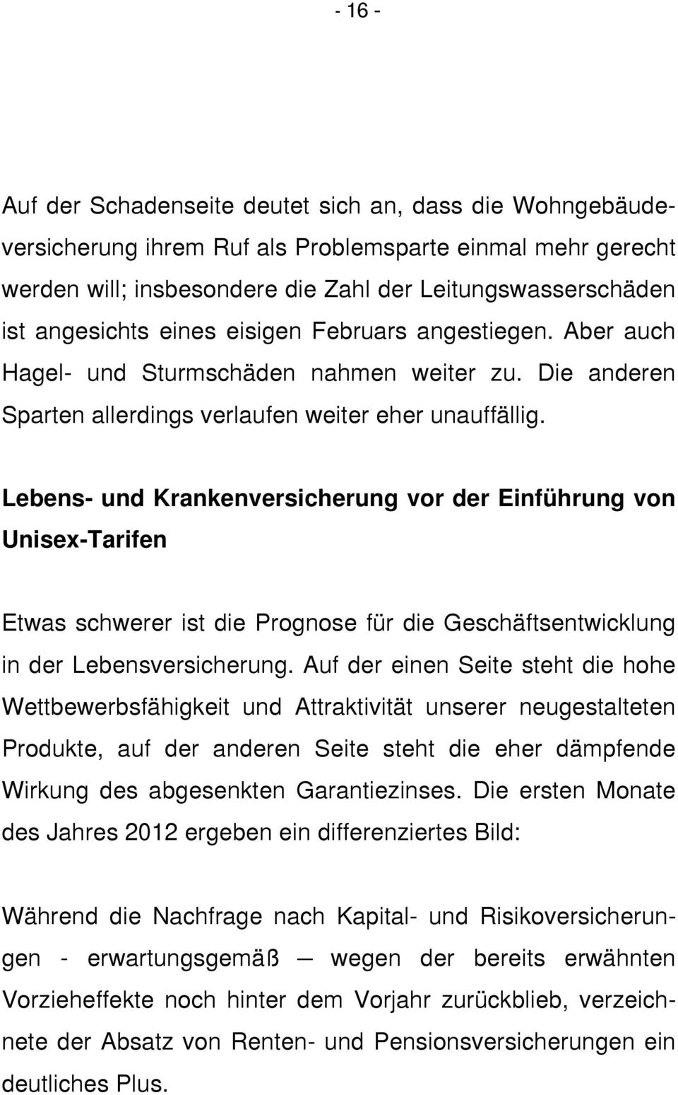 Lebens- und Krankenversicherung vor der Einführung von Unisex-Tarifen Etwas schwerer ist die Prognose für die Geschäftsentwicklung in der Lebensversicherung.