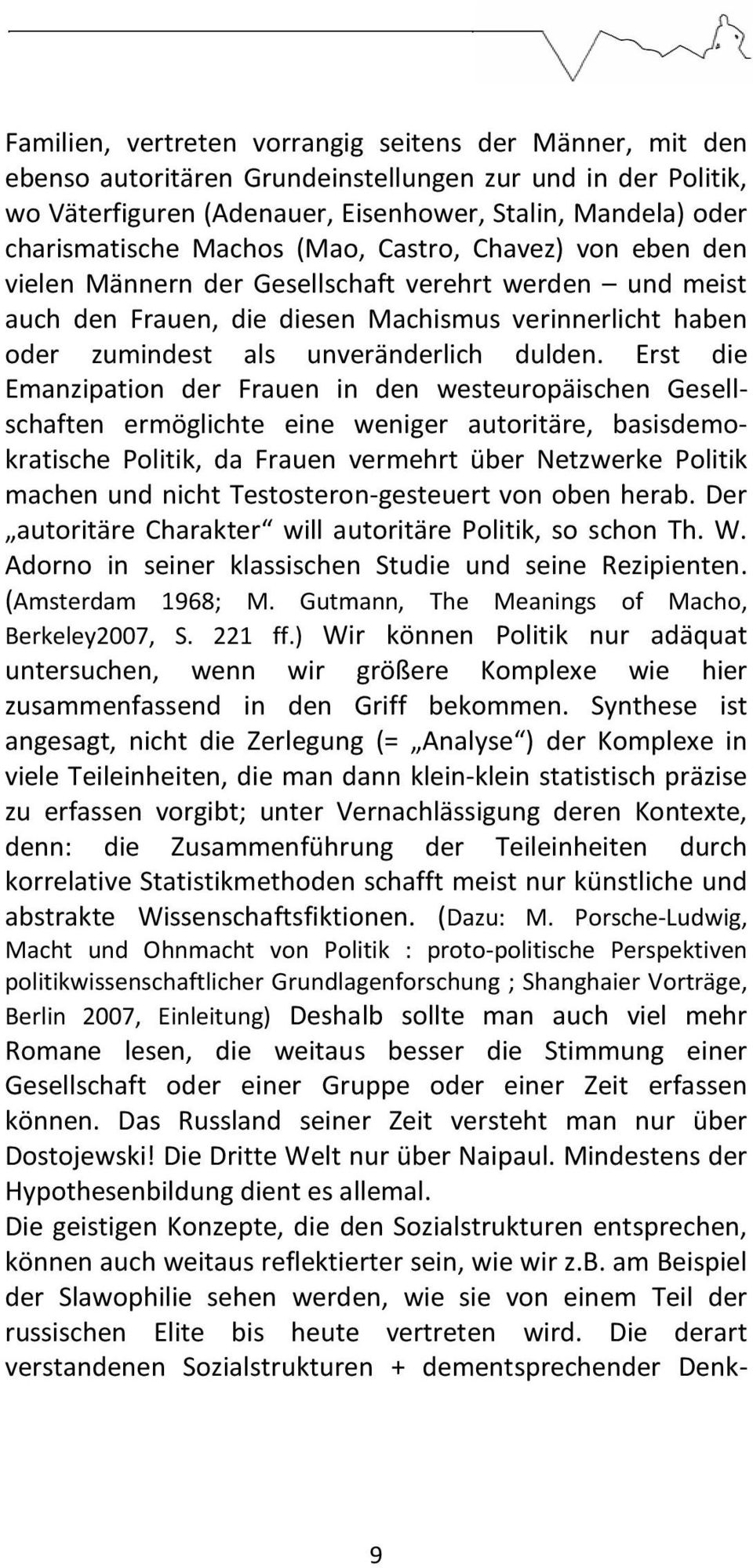 Erst die Emanzipation der Frauen in den westeuropäischen Gesellschaften ermöglichte eine weniger autoritäre, basisdemokratische Politik, da Frauen vermehrt über Netzwerke Politik machen und nicht