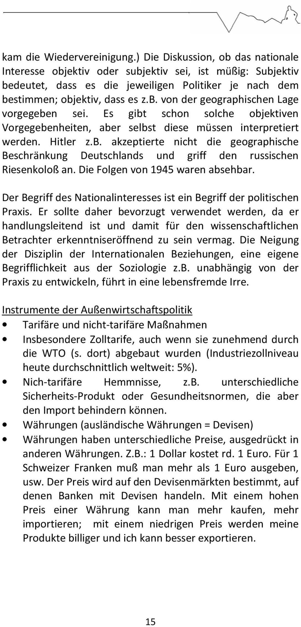 Es gibt schon solche objektiven Vorgegebenheiten, aber selbst diese müssen interpretiert werden. Hitler z.b. akzeptierte nicht die geographische Beschränkung Deutschlands und griff den russischen Riesenkoloß an.