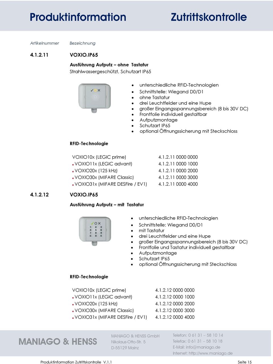 großer Eingangsspannungsbereich (8 bis 30V DC) Frontfolie individuell gestaltbar Aufputzmontage Schutzart IP65 optional Öffnungssicherung mit Steckschloss RFID-Technologie VOXIO10x (LEGIC prime) 11