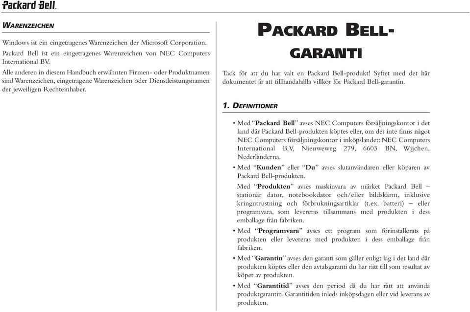 PACKARD BELL- GARANTI Tack för att du har valt en Packard Bell-produkt! Syftet med det här dokumentet är att tillhandahålla villkor för Packard Bell-garantin. 1.