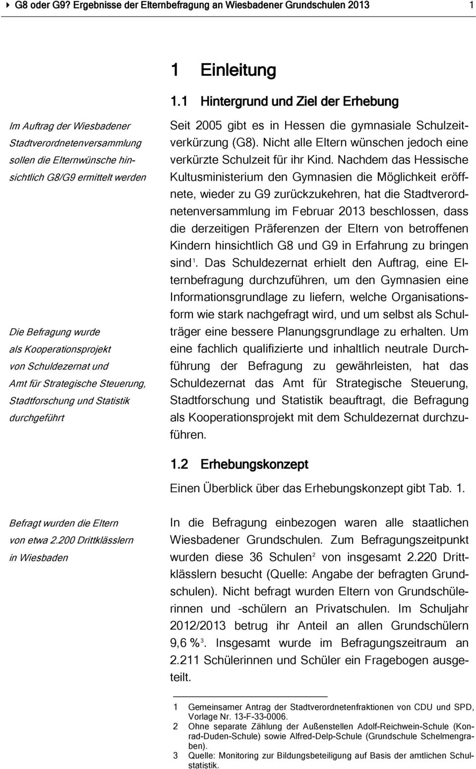 Schuldezernat und Amt für Strategische Steuerung, Stadtforschung und Statistik durchgeführt Seit 2005 gibt es in Hessen die gymnasiale Schulzeitverkürzung (G8).