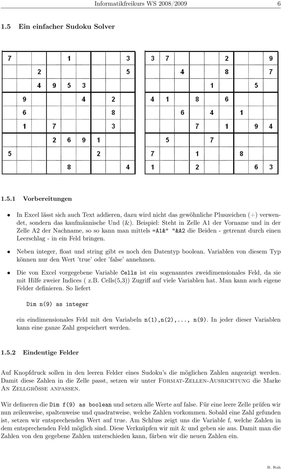 Neben integer, float und string gibt es noch den Datentyp boolean. Variablen von diesem Typ können nur den Wert true oder false annehmen.