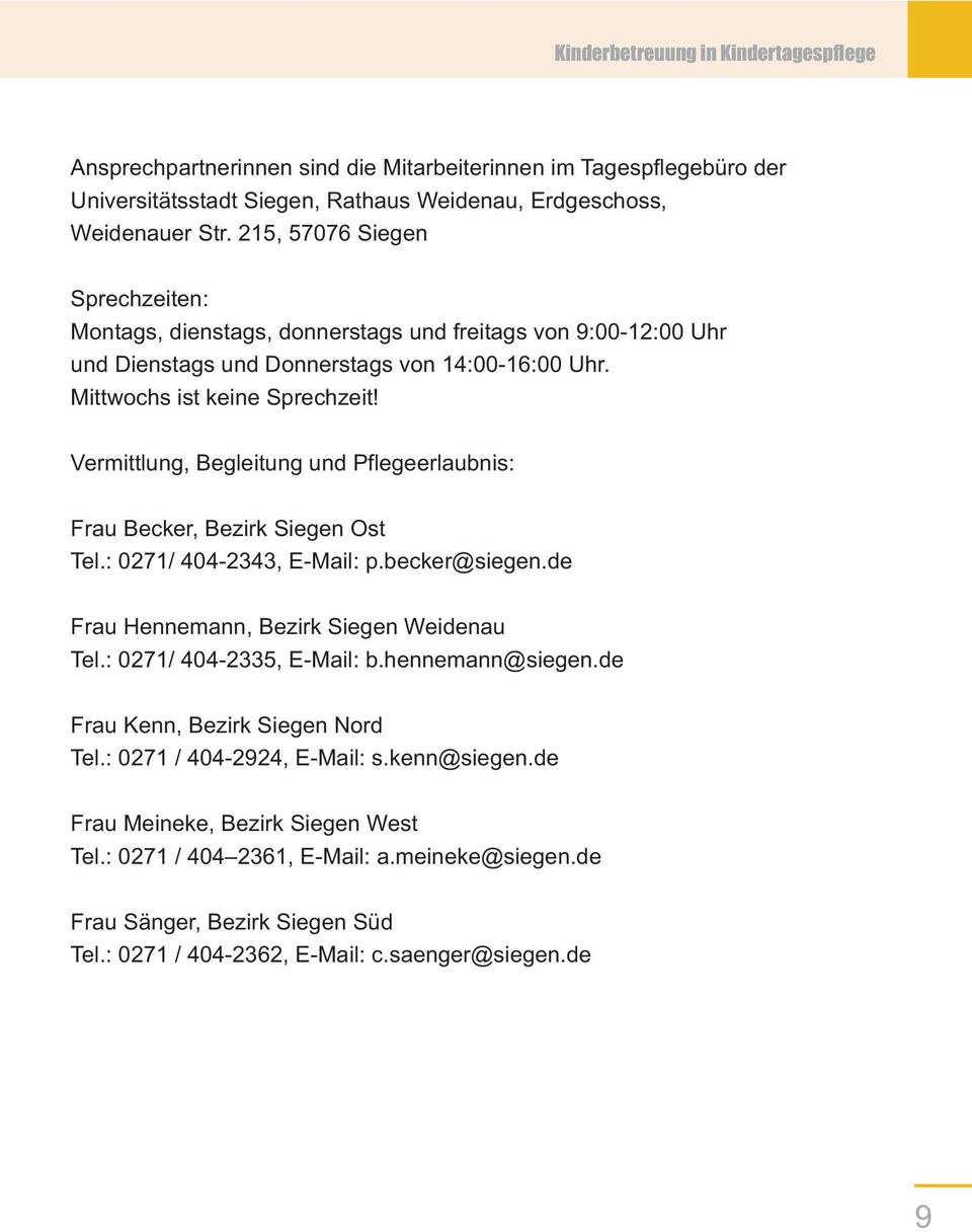 Vermittlung, Begleitung und Pflegeerlaubnis: Frau Becker, Bezirk Siegen Ost Tel.: 0271/ 404-2343, E-Mail: p.becker@siegen.de Frau Hennemann, Bezirk Siegen Weidenau Tel.: 0271/ 404-2335, E-Mail: b.