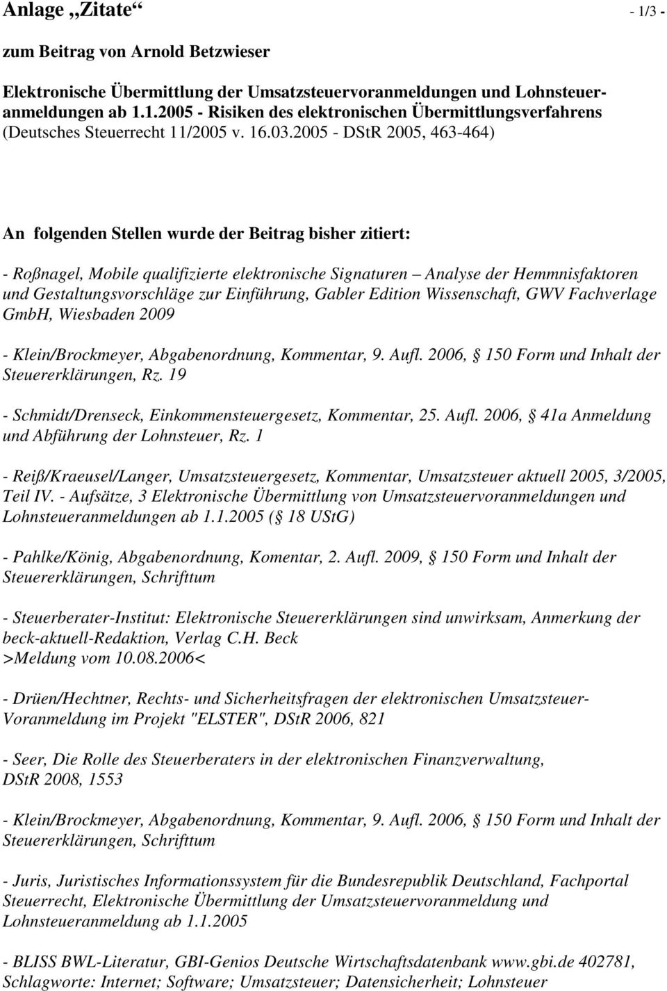 2005 - DStR 2005, 463-464) An folgenden Stellen wurde der Beitrag bisher zitiert: - Roßnagel, Mobile qualifizierte elektronische Signaturen Analyse der Hemmnisfaktoren und Gestaltungsvorschläge zur