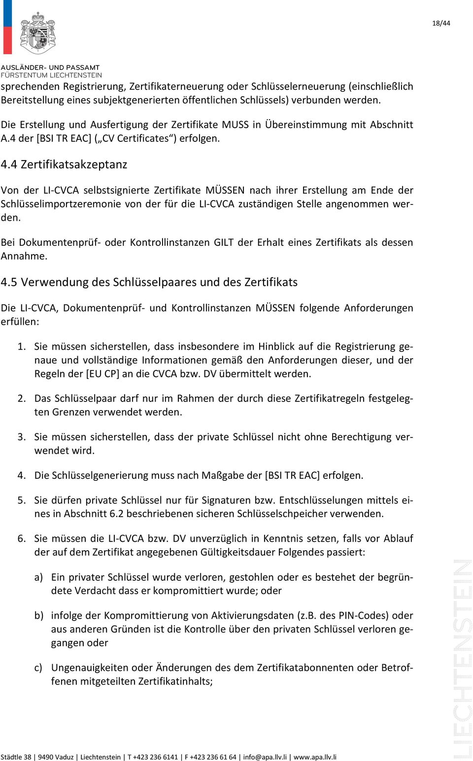 4 Zertifikatsakzeptanz Von der LI-CVCA selbstsignierte Zertifikate MÜSSEN nach ihrer Erstellung am Ende der Schlüsselimportzeremonie von der für die LI-CVCA zuständigen Stelle angenommen werden.