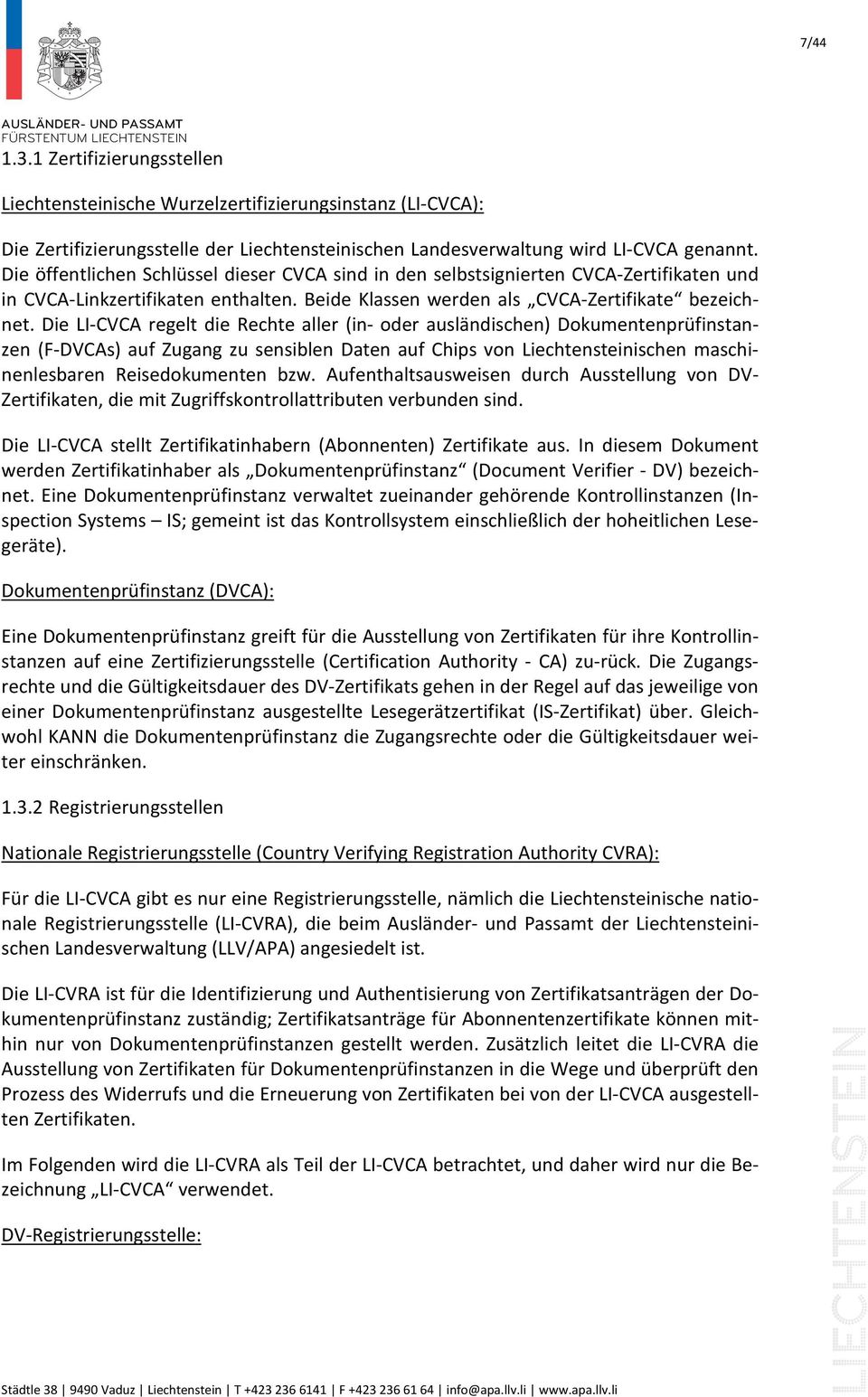 Die LI-CVCA regelt die Rechte aller (in- oder ausländischen) Dokumentenprüfinstanzen (F-DVCAs) auf Zugang zu sensiblen Daten auf Chips von Liechtensteinischen maschinenlesbaren Reisedokumenten bzw.