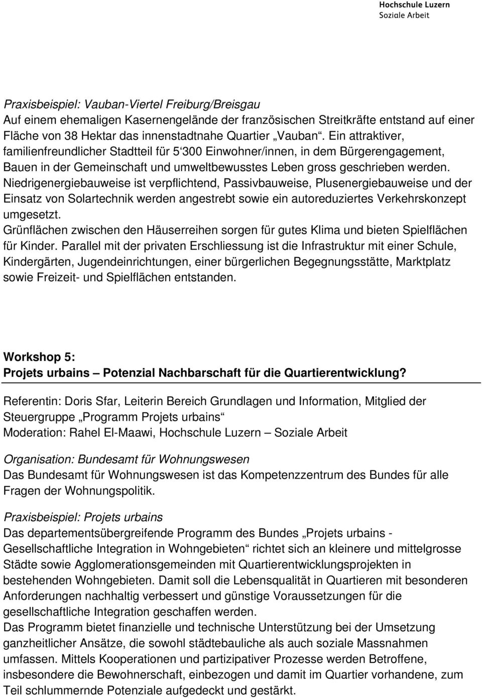 Niedrigenergiebauweise ist verpflichtend, Passivbauweise, Plusenergiebauweise und der Einsatz von Solartechnik werden angestrebt sowie ein autoreduziertes Verkehrskonzept umgesetzt.