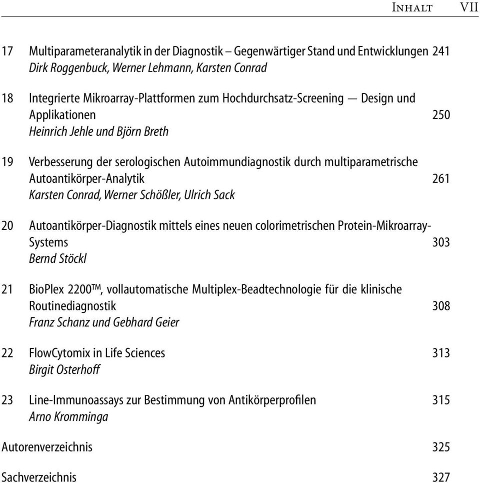 Conrad, Werner Schößler, Ulrich Sack 20 Autoantikörper-Diagnostik mittels eines neuen colorimetrischen Protein-Mikroarray- Systems 303 Bernd Stöckl 21 BioPlex 2200, vollautomatische