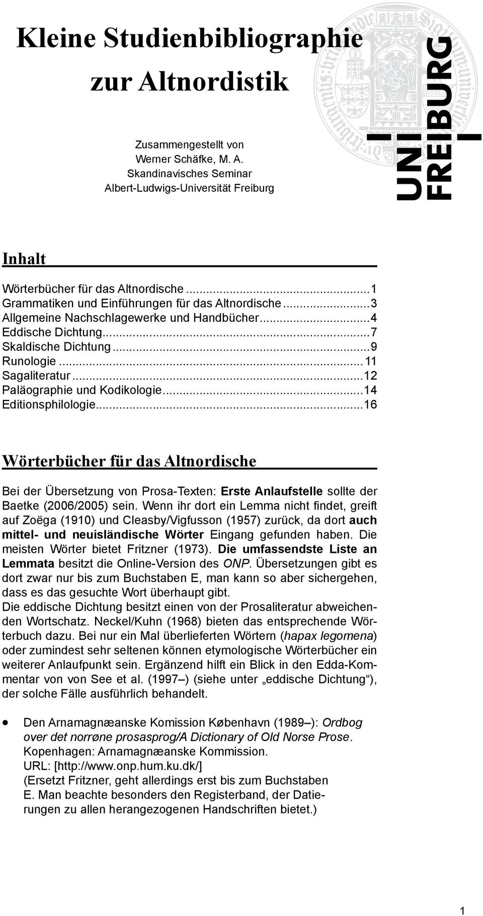 ..12 Paläographie und Kodikologie...14 Editionsphilologie...16 Wörterbücher für das Altnordische Bei der Übersetzung von Prosa-Texten: Erste Anlaufstelle sollte der Baetke (2006/2005) sein.