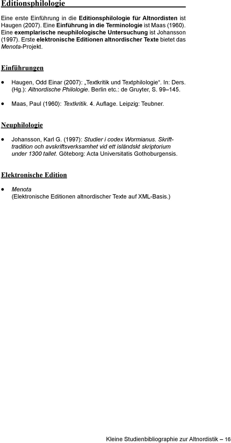 Einführungen Haugen, Odd Einar (2007): Textkritik und Textphilologie. In: Ders. (Hg.): Altnordische Philologie. Berlin etc.: de Gruyter, S. 99 145. Maas, Paul (1960): Textkritik. 4. Auflage.
