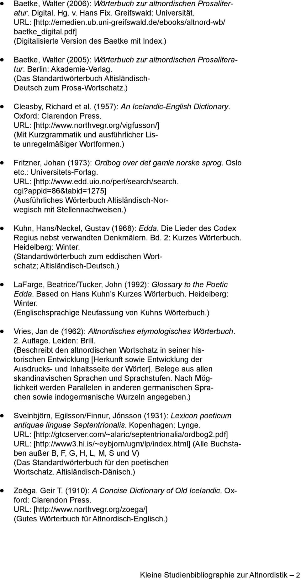 (Das Standardwörterbuch Altisländisch- Deutsch zum Prosa-Wortschatz.) Cleasby, Richard et al. (1957): An Icelandic-English Dictionary. Oxford: Clarendon Press. URL: [http://www.northvegr.