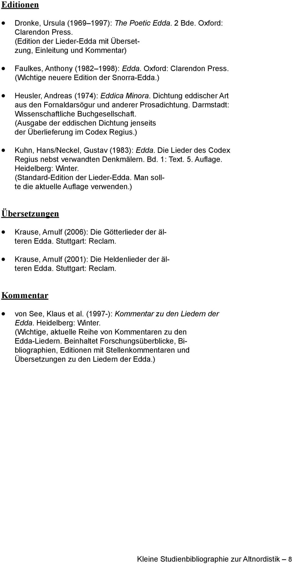 Darmstadt: Wissenschaftliche Buchgesellschaft. (Ausgabe der eddischen Dichtung jenseits der Überlieferung im Codex Regius.) Kuhn, Hans/Neckel, Gustav (1983): Edda.