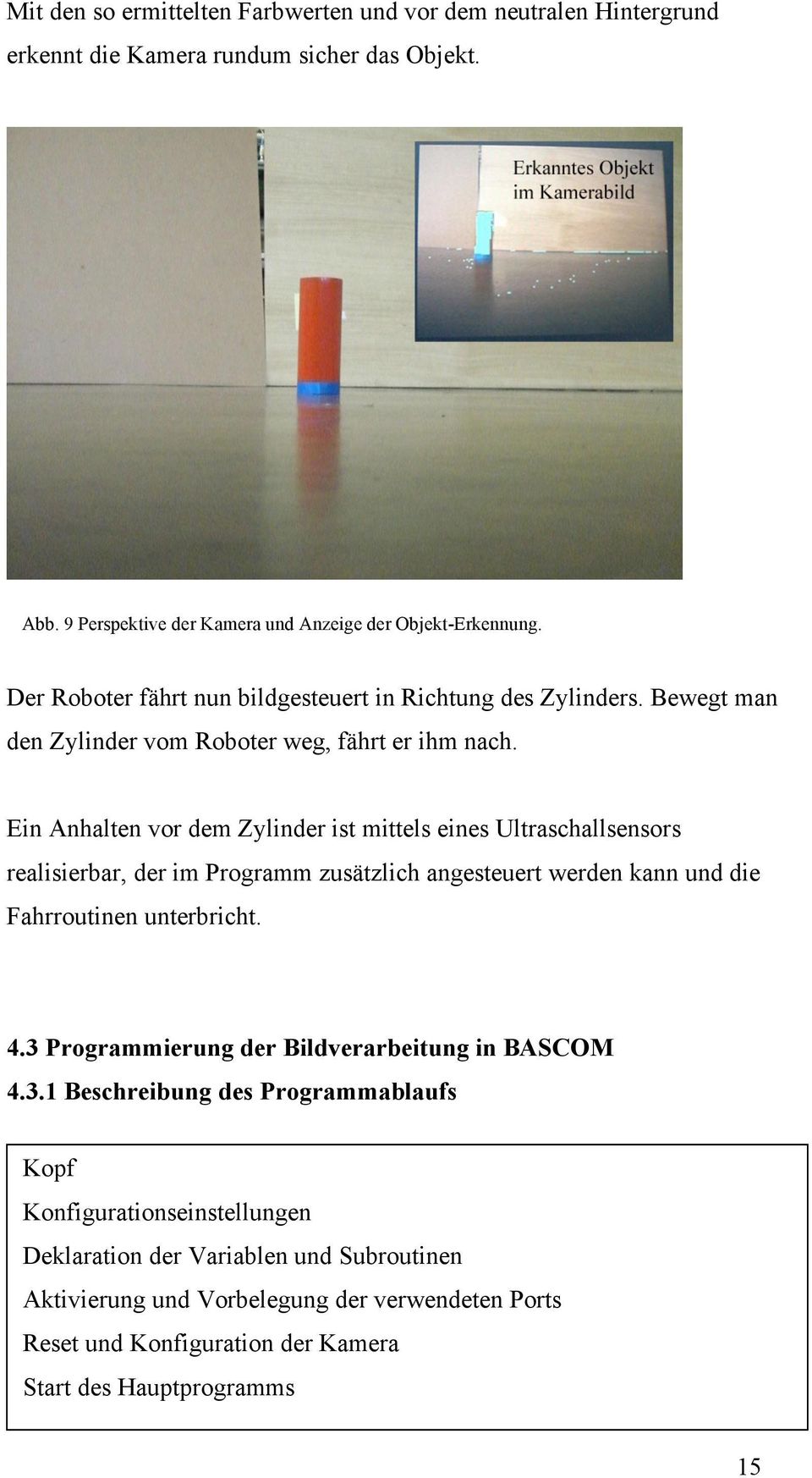 Ein Anhalten vor dem Zylinder ist mittels eines Ultraschallsensors realisierbar, der im Programm zusätzlich angesteuert werden kann und die Fahrroutinen unterbricht. 4.