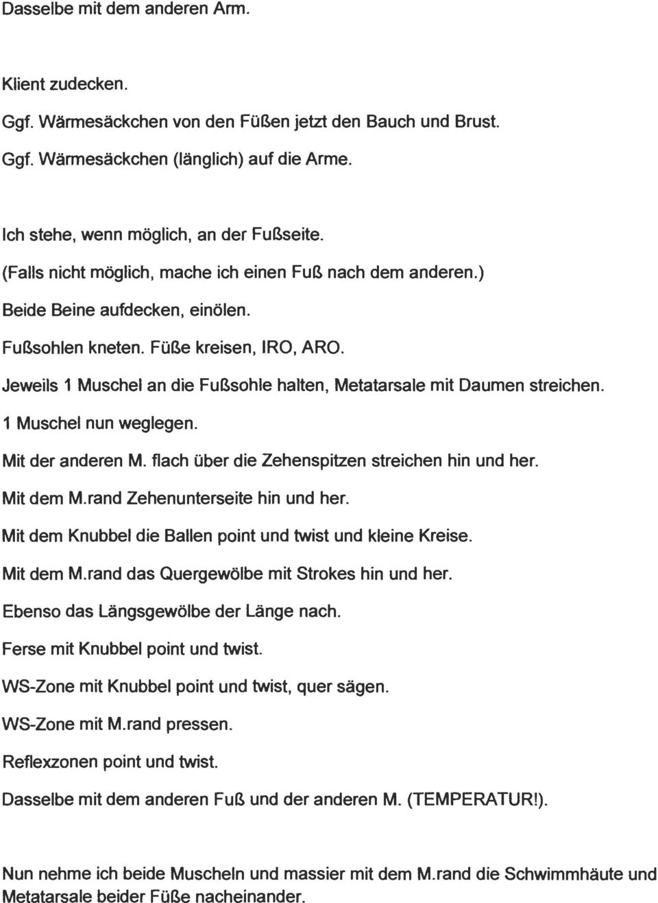 Jeweils 1 Muschel an die Fußsohle halten, Metatarsale mit Daumen streichen. 1 Muschel nun weglegen. Mit der anderen M. flach über die Zehenspitzen streichen hin und her. Mit dem M.