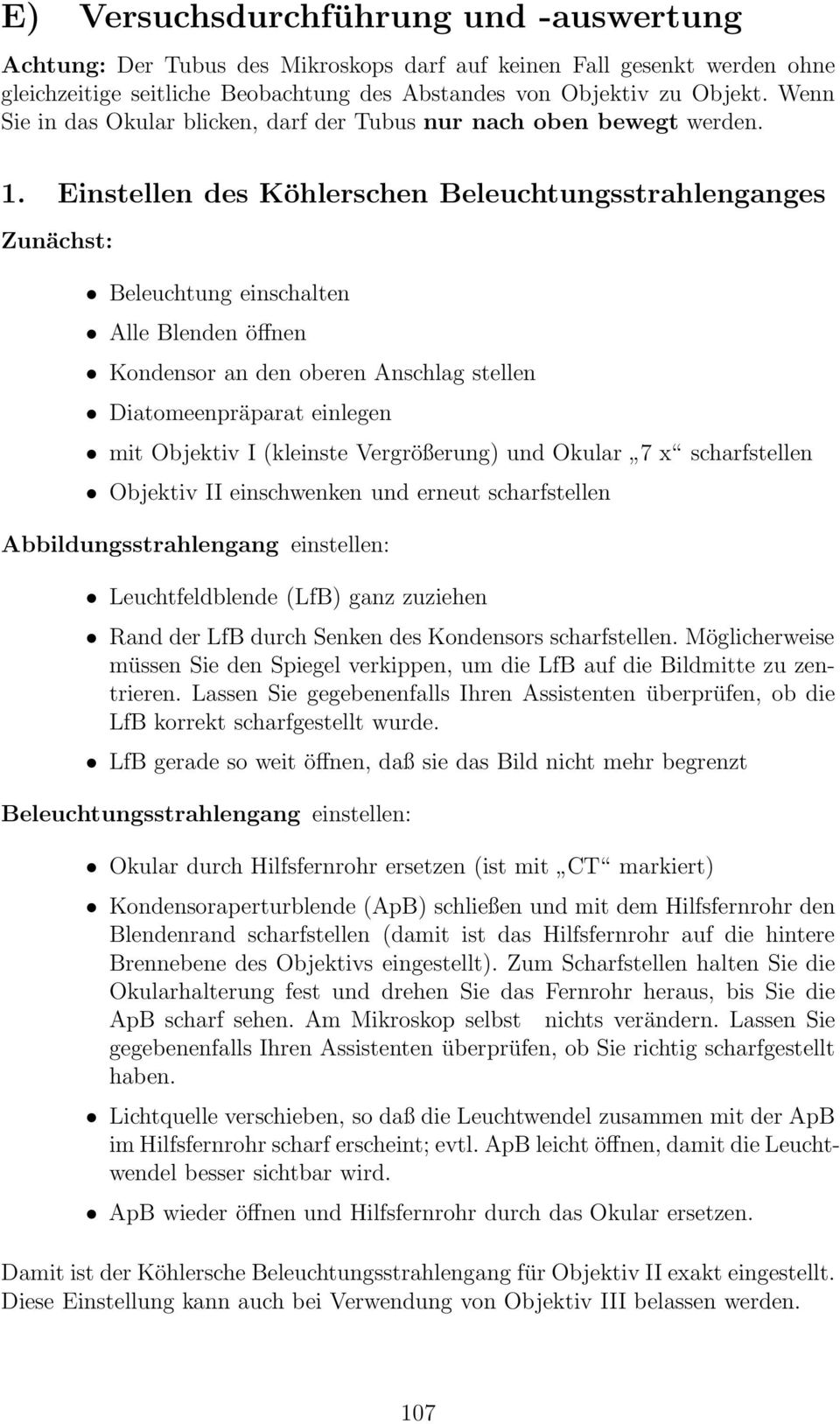 Einstellen des Köhlerschen Beleuchtungsstrahlenganges Zunächst: Beleuchtung einschalten Alle Blenden öffnen Kondensor an den oberen Anschlag stellen Diatomeenpräparat einlegen mit Objektiv I