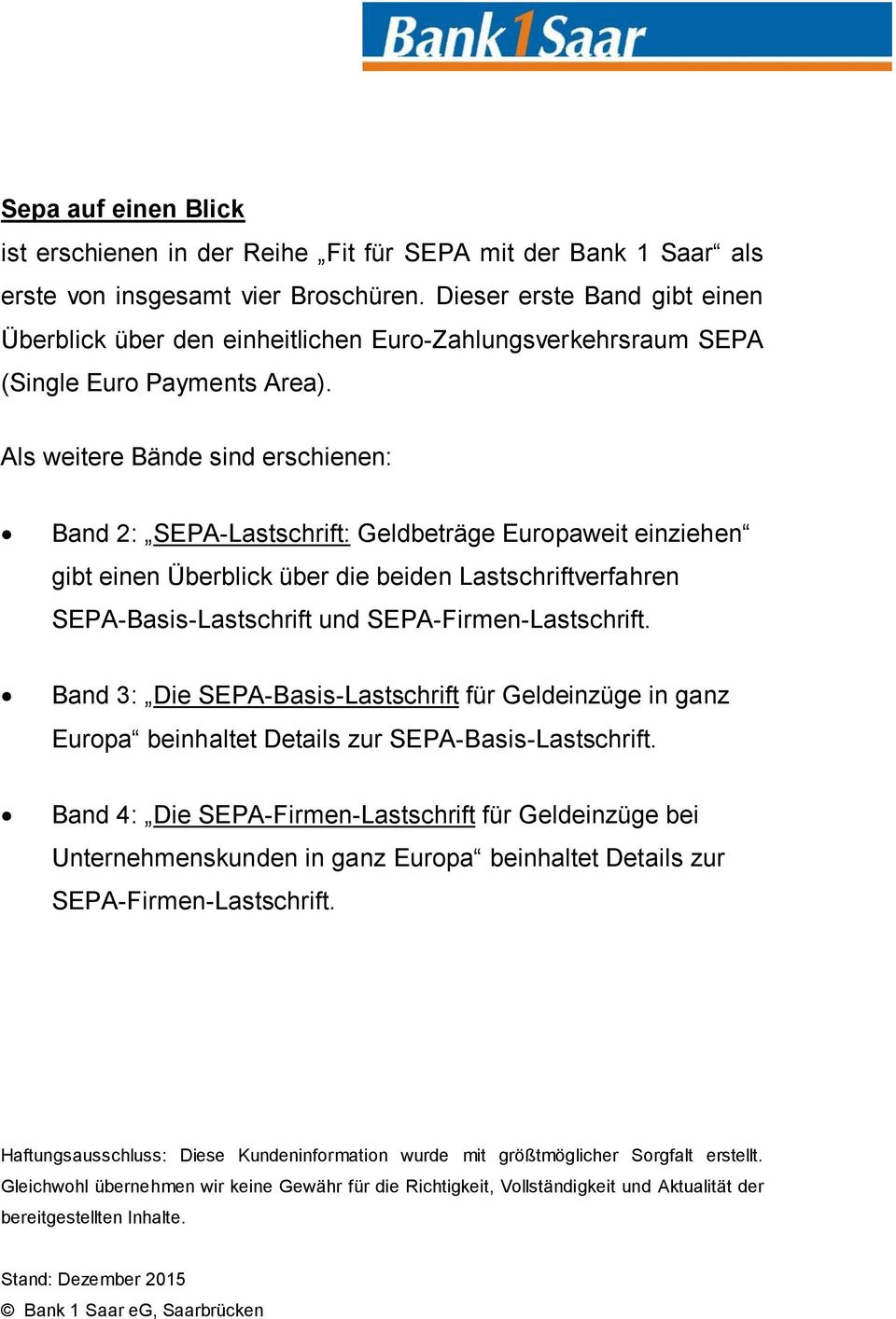 Als weitere Bände sind erschienen: Band 2: SEPA-Lastschrift: Geldbeträge Europaweit einziehen gibt einen Überblick über die beiden Lastschriftverfahren SEPA-Basis-Lastschrift und