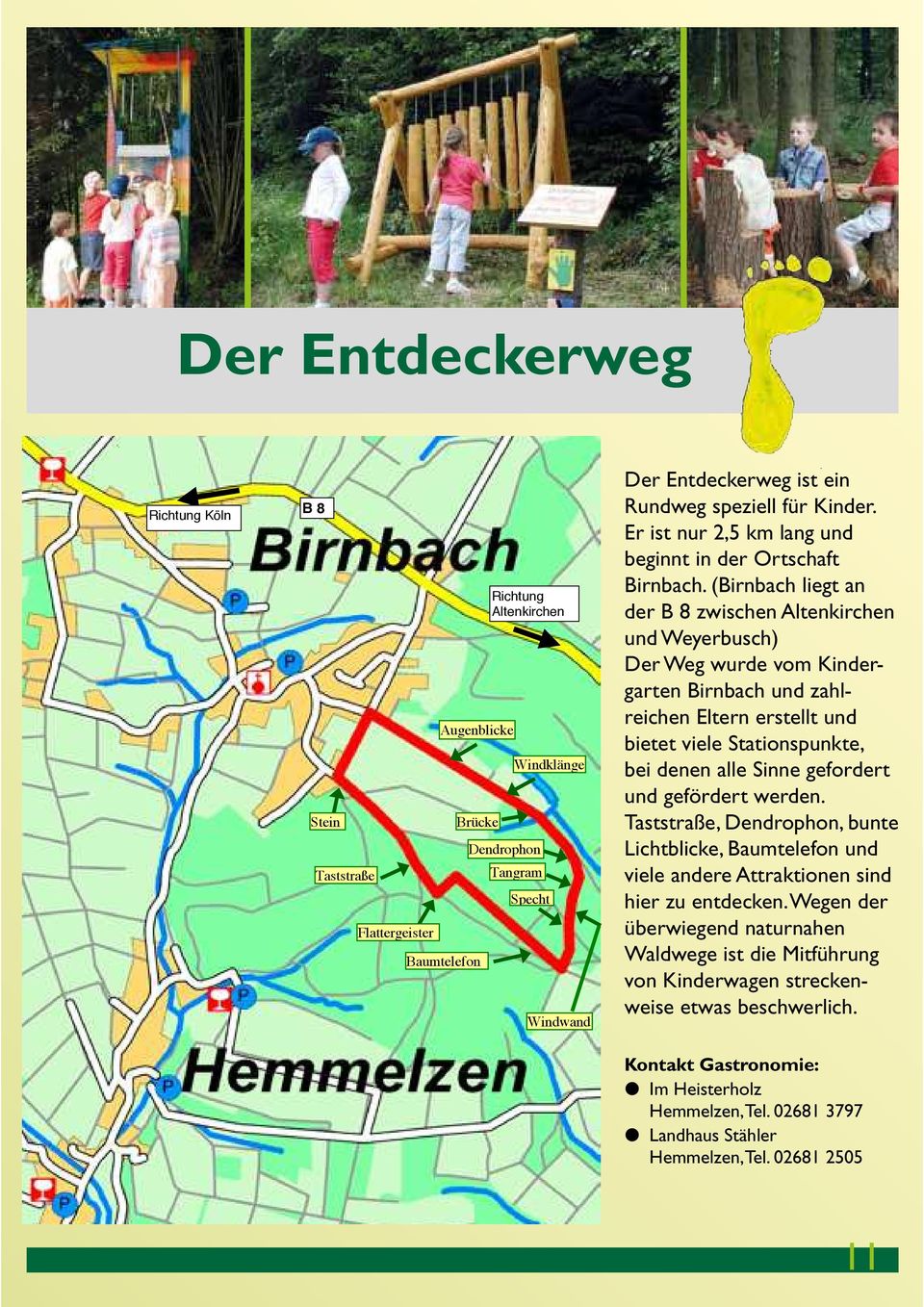 (Birnbach liegt an der B 8 zwischen Altenkirchen und Weyerbusch) Der Weg wurde vom Kindergarten Birnbach und zahlreichen Eltern erstellt und bietet viele Stationspunkte, bei denen alle Sinne
