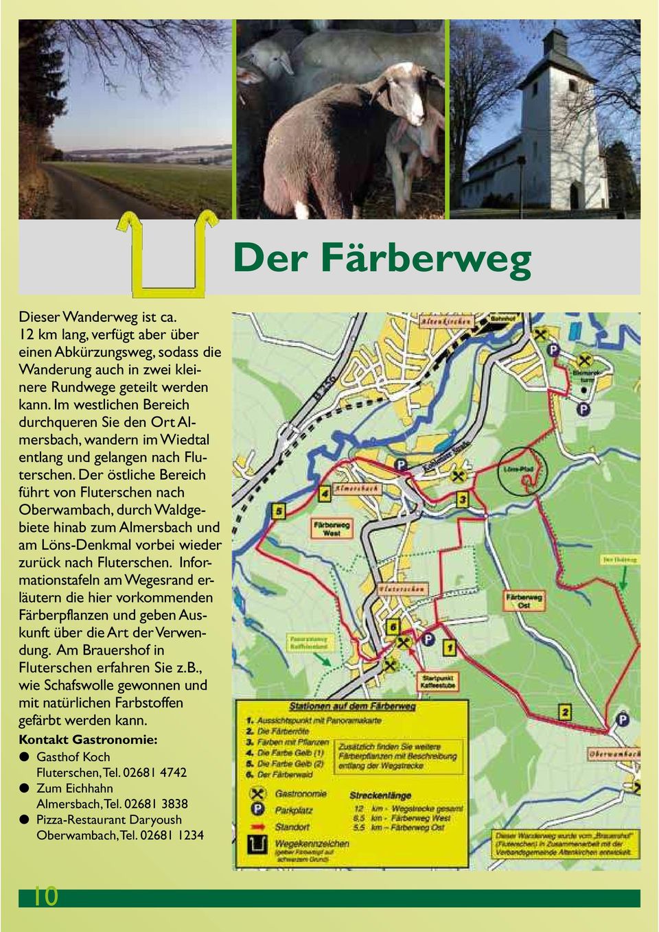 Der östliche Bereich führt von Fluterschen nach Oberwambach, durch Waldgebiete hinab zum Almersbach und am Löns-Denkmal vorbei wieder zurück nach Fluterschen.