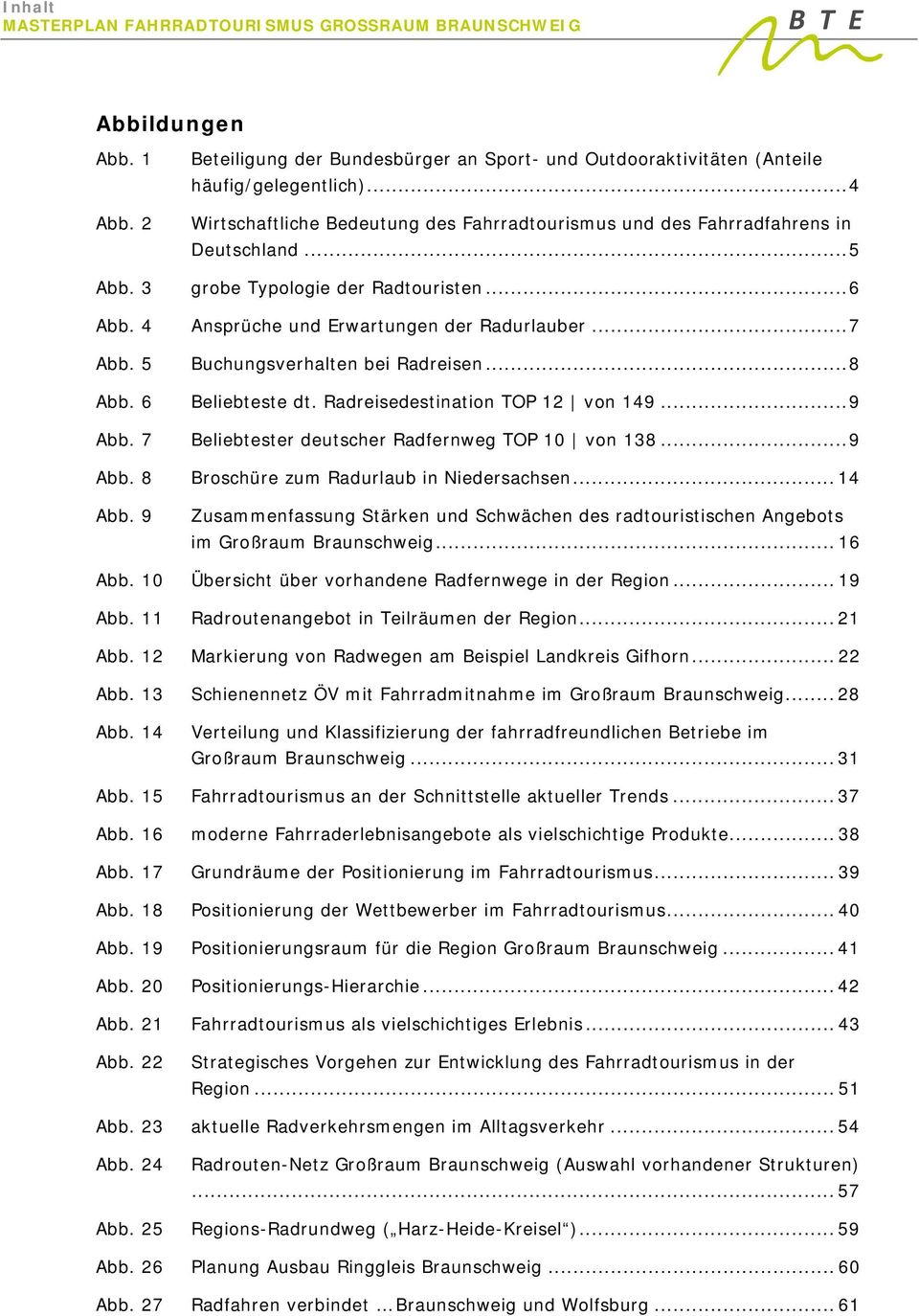 5 Buchungsverhalten bei Radreisen... 8 Abb. 6 Beliebteste dt. Radreisedestination TOP 12 von 149... 9 Abb. 7 Beliebtester deutscher Radfernweg TOP 10 von 138... 9 Abb. 8 Broschüre zum Radurlaub in Niedersachsen.