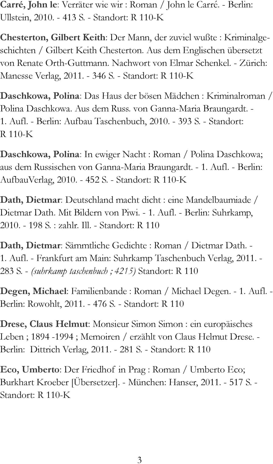 - Zürich: Manesse Verlag, 2011. - 346 S. - Standort: Daschkowa, Polina: Das Haus der bösen Mädchen : Kriminalroman / Polina Daschkowa. Aus dem Russ. von Ganna-Maria Braungardt. - 1. Aufl.