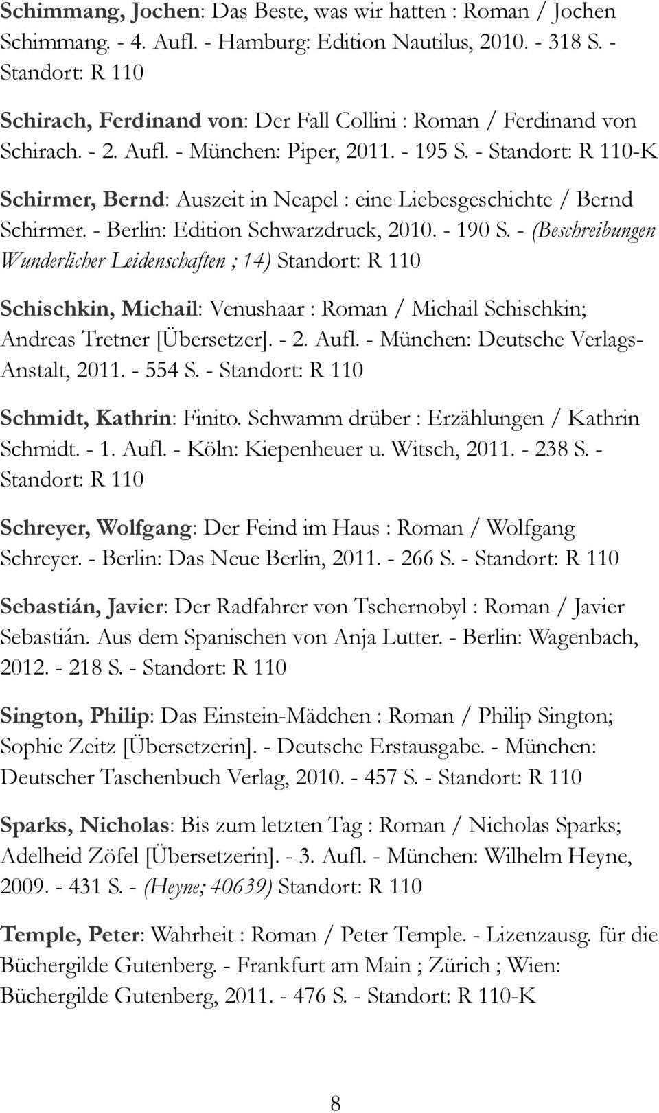 - Standort: Schirmer, Bernd: Auszeit in Neapel : eine Liebesgeschichte / Bernd Schirmer. - Berlin: Edition Schwarzdruck, 2010. - 190 S.