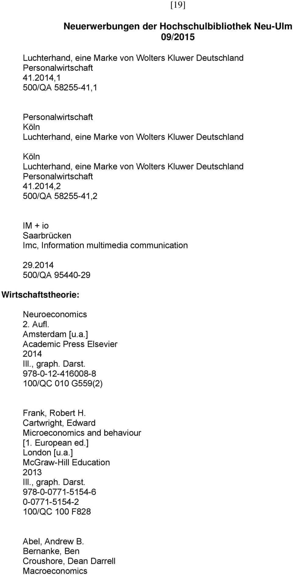 2014,2 500/QA 58255-41,2 IM + io Saarbrücken Imc, Information multimedia communication 29.2014 500/QA 95440-29 Wirtschaftstheorie: Neuroeconomics 2. Aufl. Amsterdam [u.a.] Academic Press Elsevier 2014 Ill.