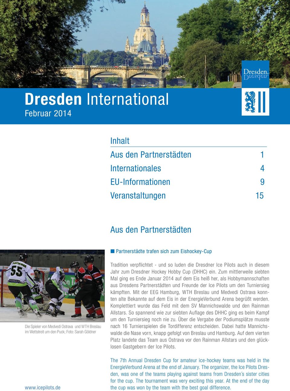 de Tradition verpflichtet - und so luden die Dresdner Ice Pilots auch in diesem Jahr zum Dresdner Hockey Hobby Cup (DHHC) ein.