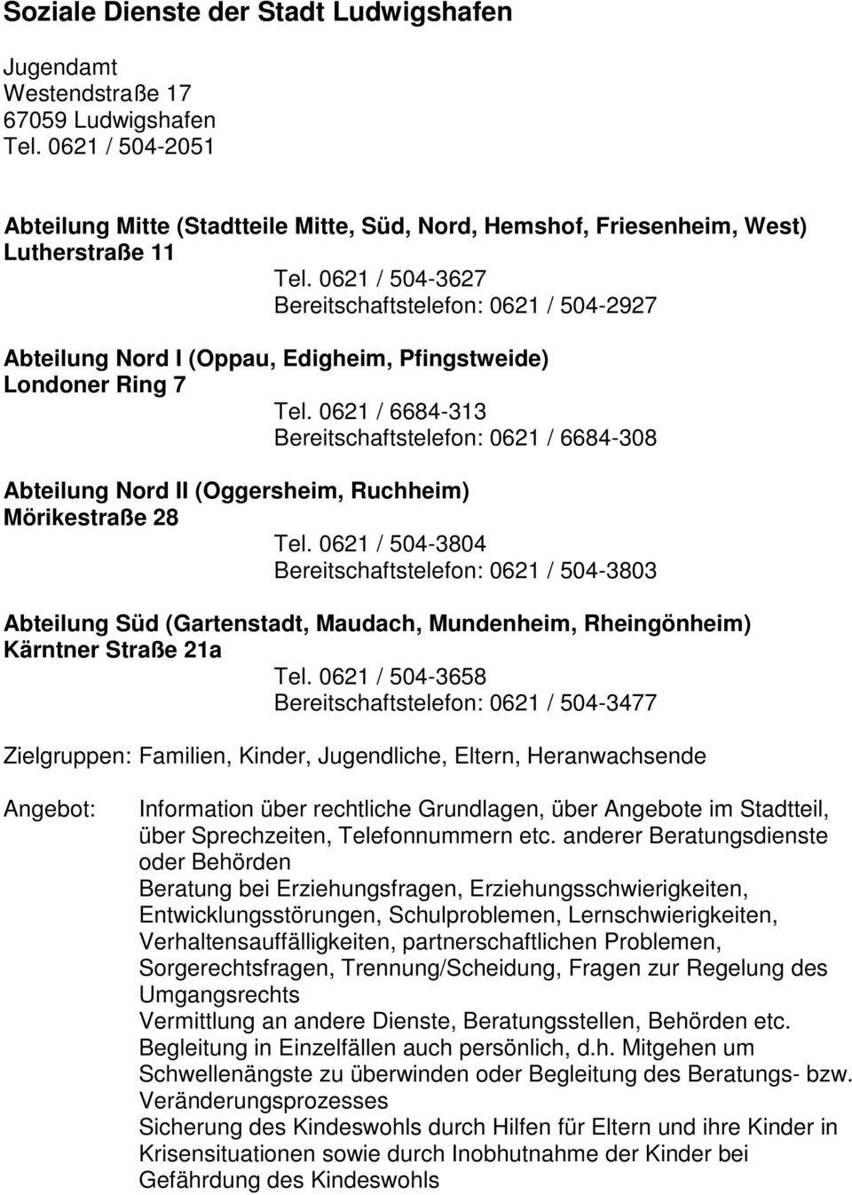 0621 / 6684-313 Bereitschaftstelefon: 0621 / 6684-308 Abteilung Nord II (Oggersheim, Ruchheim) Mörikestraße 28 Tel.