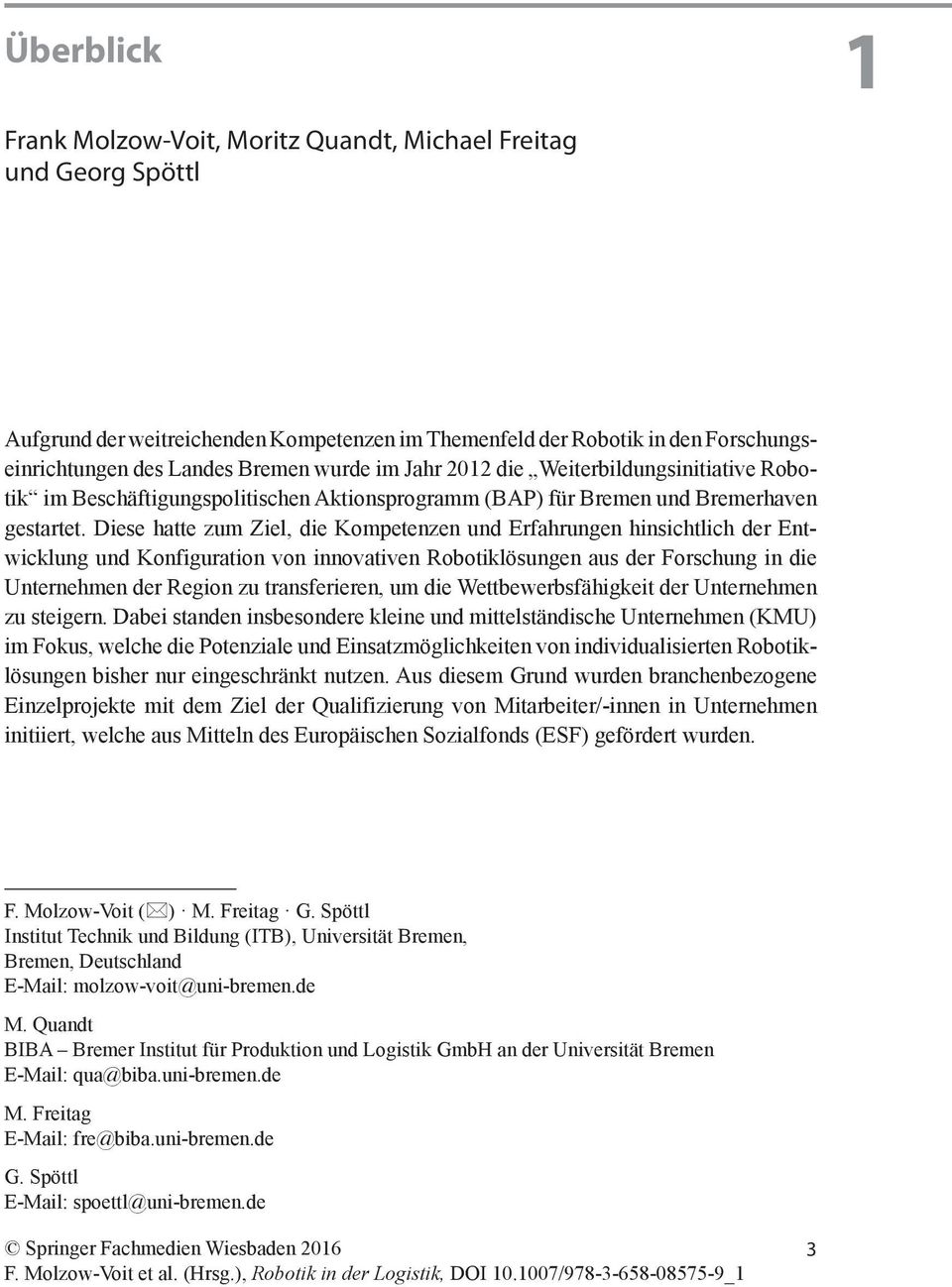 Diese hatte zum Ziel, die Kompetenzen und Erfahrungen hinsichtlich der Entwicklung und Konfiguration von innovativen Robotiklösungen aus der Forschung in die Unternehmen der Region zu transferieren,