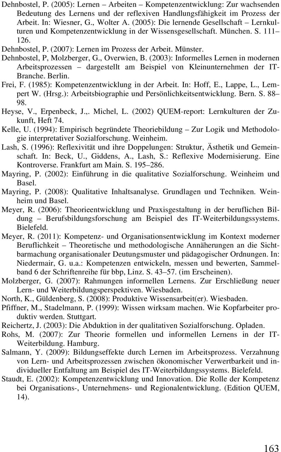 Dehnbostel, P, Molzberger, G., Overwien, B. (2003): Informelles Lernen in modernen Arbeitsprozessen dargestellt am Beispiel von Kleinunternehmen der IT- Branche. Berlin. Frei, F.