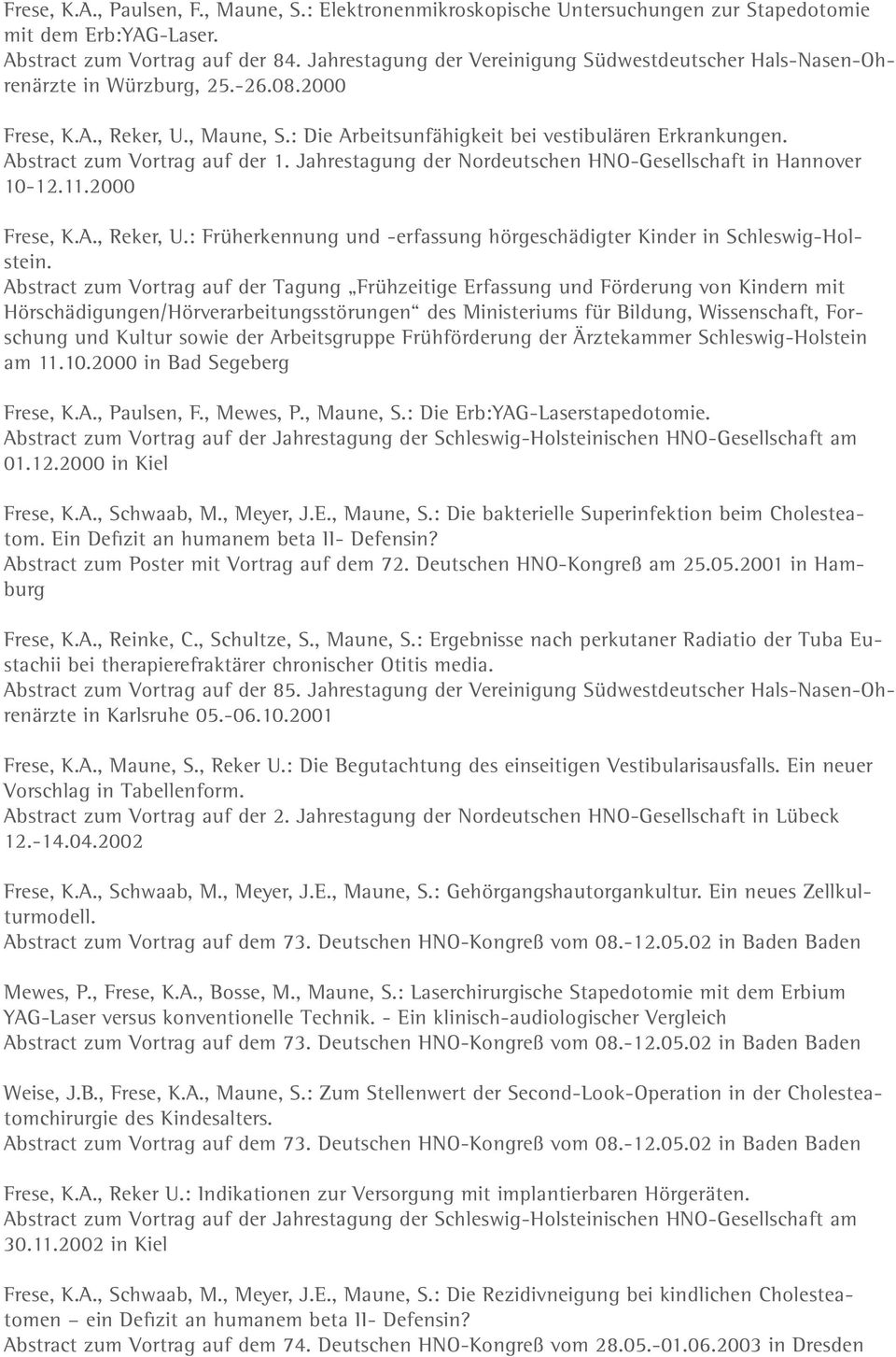Abstract zum Vortrag auf der 1. Jahrestagung der Nordeutschen HNO-Gesellschaft in Hannover 10-12.11.2000 Frese, K.A., Reker, U.