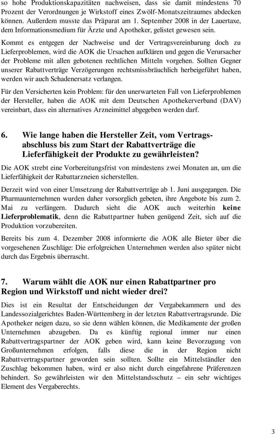 Kommt es entgegen der Nachweise und der Vertragsvereinbarung doch zu Lieferproblemen, wird die AOK die Ursachen aufklären und gegen die Verursacher der Probleme mit allen gebotenen rechtlichen