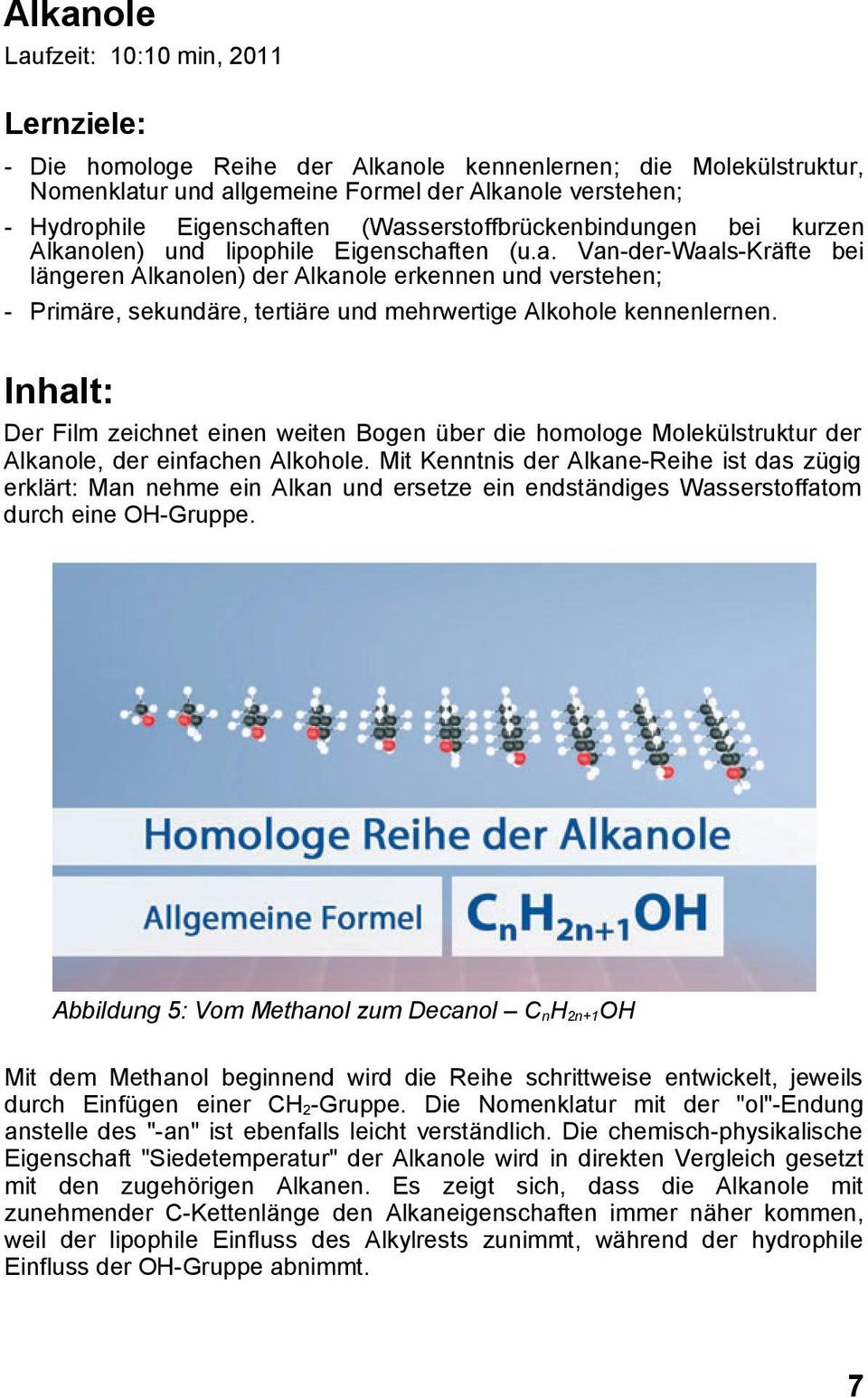 Inhalt: Der Film zeichnet einen weiten Bogen über die homologe Molekülstruktur der Alkanole, der einfachen Alkohole.