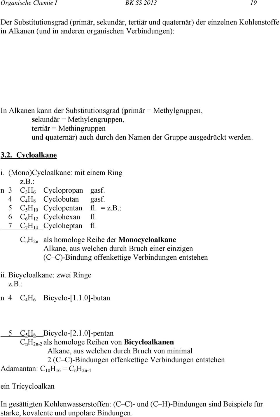 (Mono)Cycloalkane: mit einem Ring z.b.: n 3 C 3 6 Cyclopropan gasf. 4 C 4 8 Cyclobutan gasf. 5 C 5 10 Cyclopentan fl. = z.b.: 6 C 6 12 Cyclohexan fl. 7 C 7 14 Cycloheptan fl.