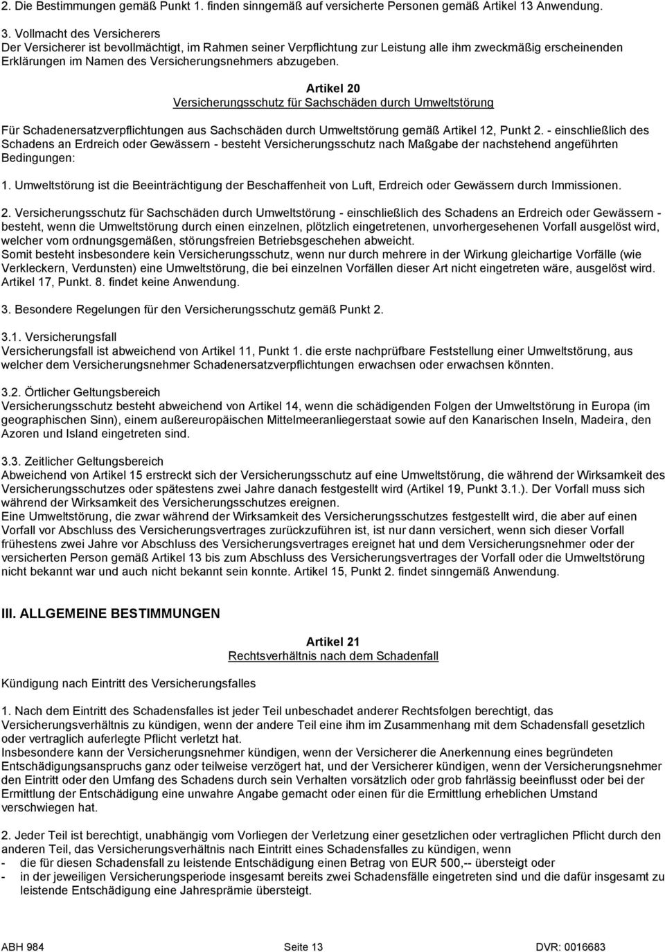 Artikel 20 Versicherungsschutz für Sachschäden durch Umweltstörung Für Schadenersatzverpflichtungen aus Sachschäden durch Umweltstörung gemäß Artikel 12, Punkt 2.