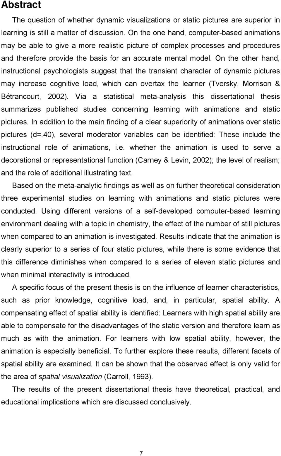On the other hand, instructional psychologists suggest that the transient character of dynamic pictures may increase cognitive load, which can overtax the learner (Tversky, Morrison & Bétrancourt,