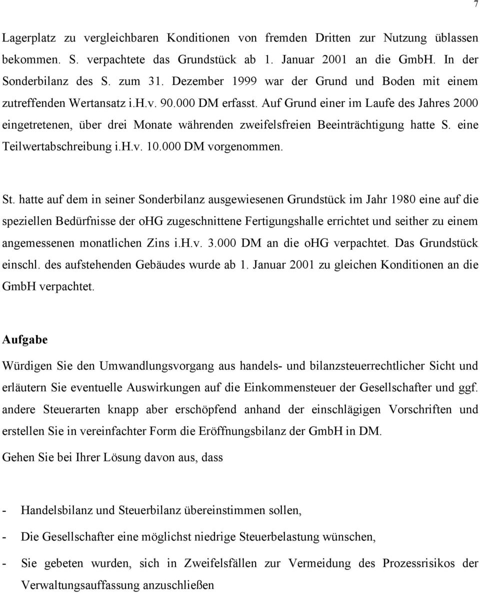 Auf Grund einer im Laufe des Jahres 2000 eingetretenen, über drei Monate währenden zweifelsfreien Beeinträchtigung hatte S. eine Teilwertabschreibung i.h.v. 10.000 DM vorgenommen. St.