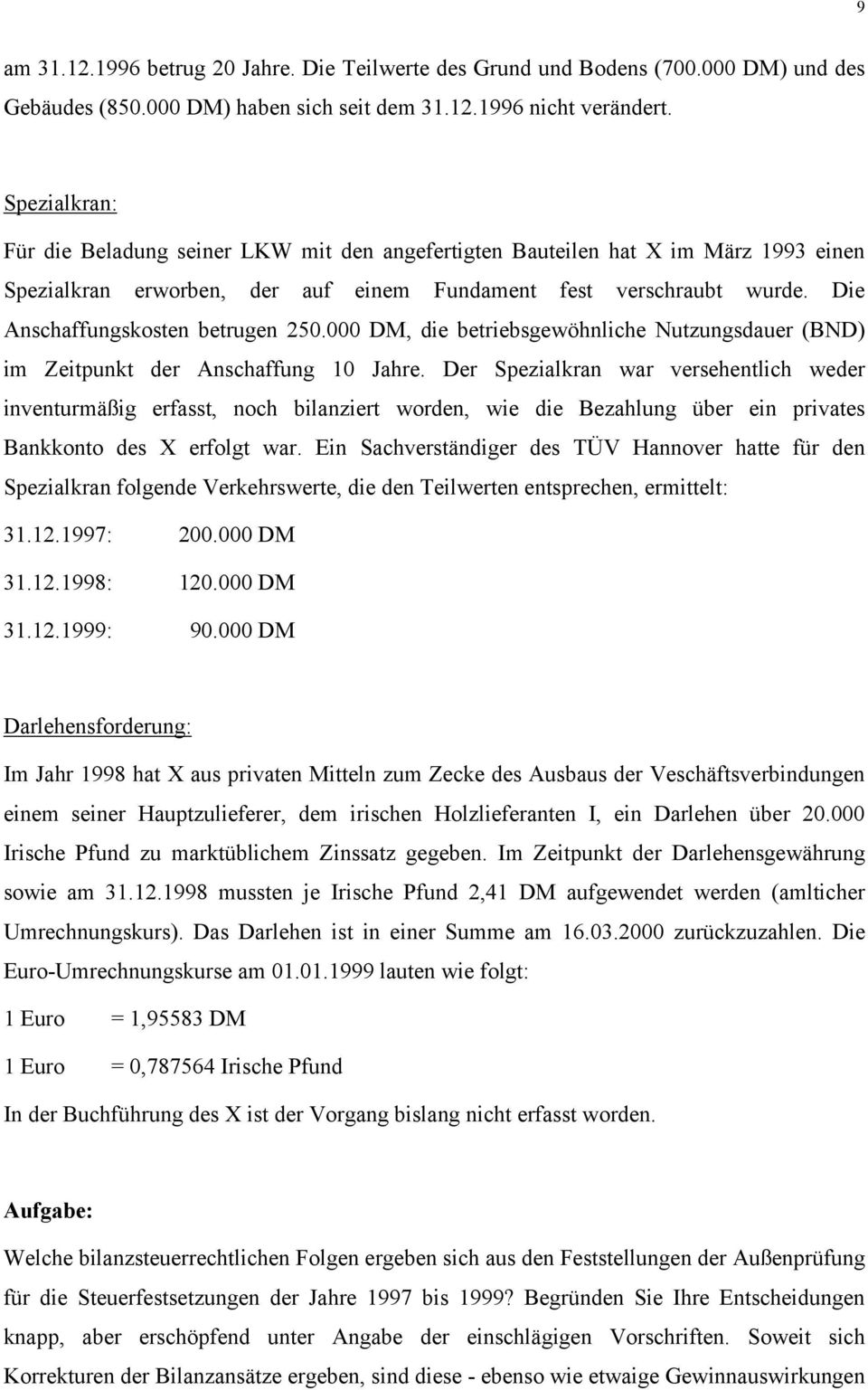 Die Anschaffungskosten betrugen 250.000 DM, die betriebsgewöhnliche Nutzungsdauer (BND) im Zeitpunkt der Anschaffung 10 Jahre.