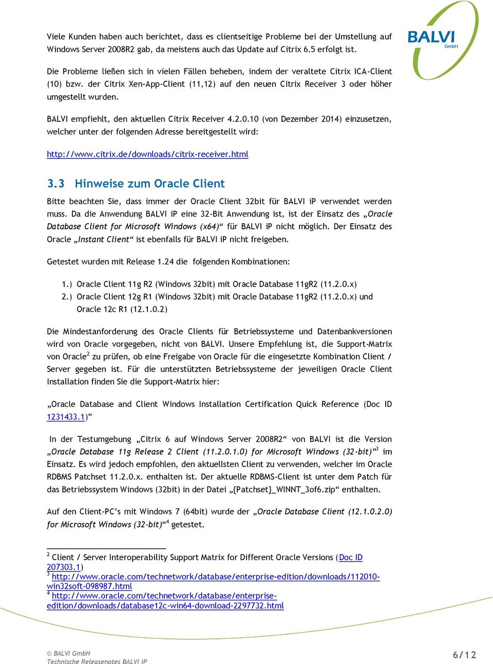 BALVI empfiehlt, den aktuellen Citrix Receiver 4.2.0.10 (von Dezember 2014) einzusetzen, welcher unter der folgenden Adresse bereitgestellt wird: http://www.citrix.de/downloads/citrix-receiver.html 3.