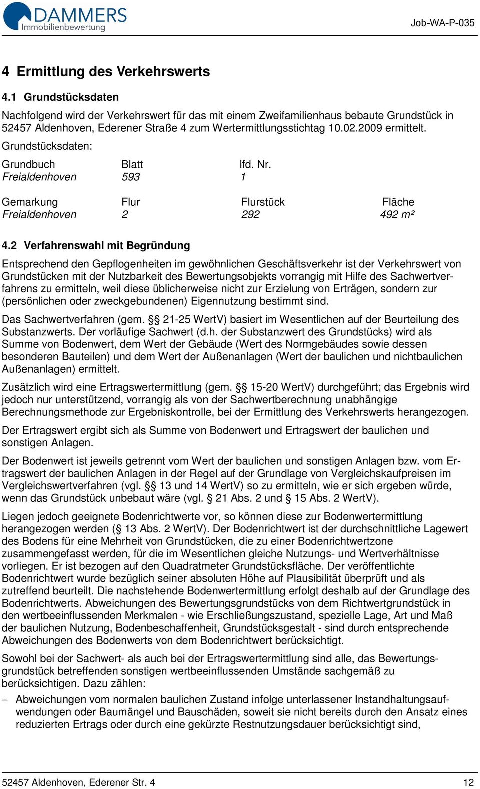 Grundstücksdaten: Grundbuch Blatt lfd. Nr. Freialdenhoven 593 1 Gemarkung Flur Flurstück Fläche Freialdenhoven 2 292 492 m² 4.