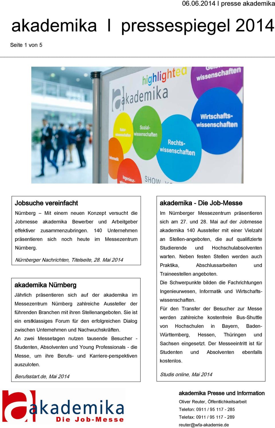 Mai 2014 akademika Nürnberg Jährlich präsentieren sich auf der akademika im Messezentrum Nürnberg zahlreiche Aussteller der führenden Branchen mit ihren Stellenangeboten.