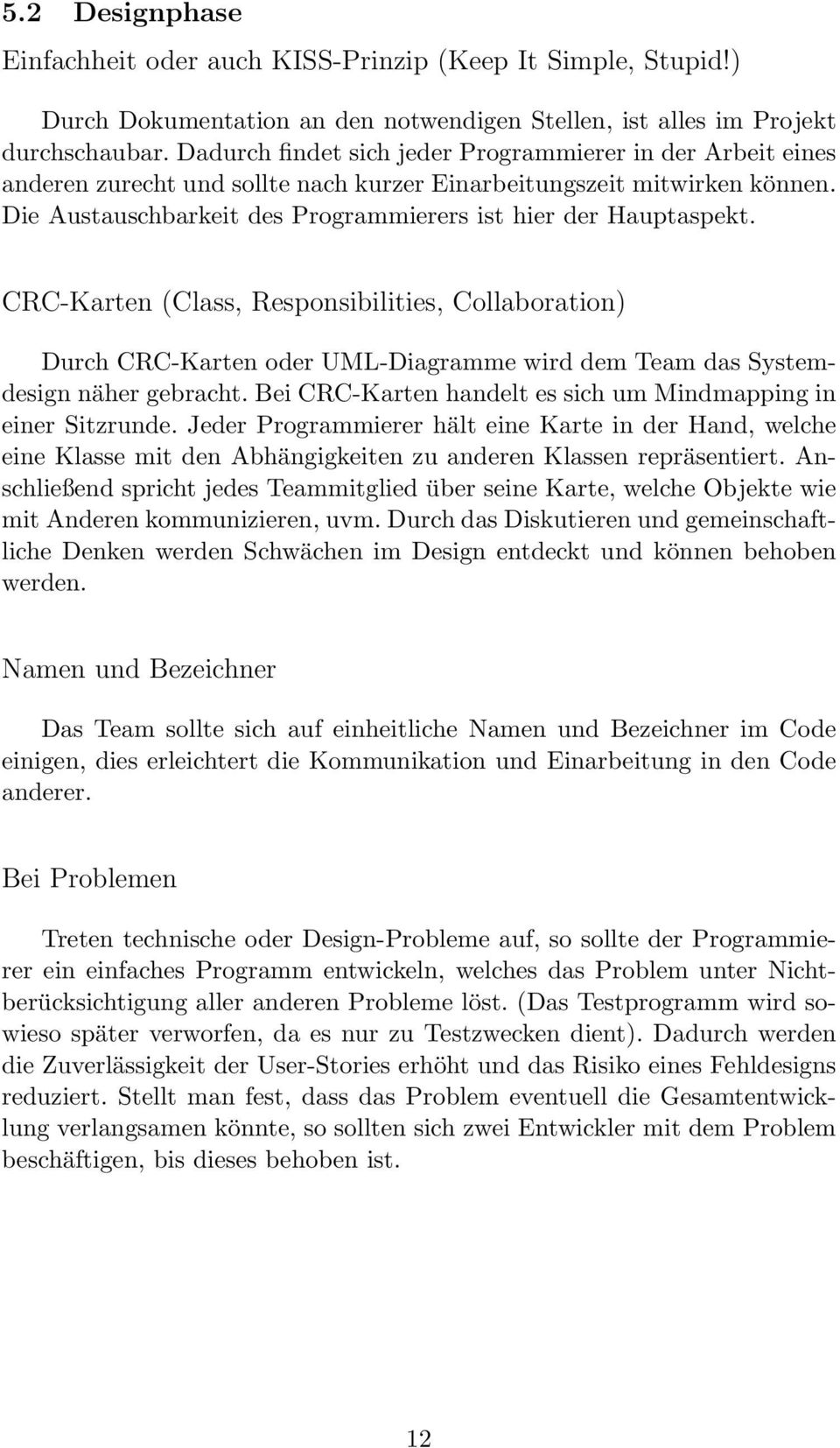 CRC-Karten (Class, Responsibilities, Collaboration) Durch CRC-Karten oder UML-Diagramme wird dem Team das Systemdesign näher gebracht. Bei CRC-Karten handelt es sich um Mindmapping in einer Sitzrunde.