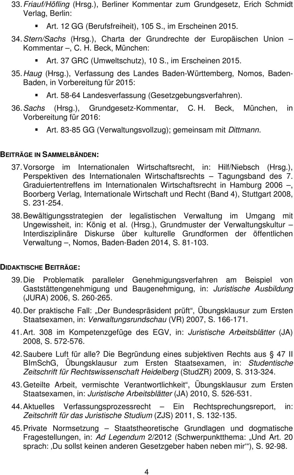 ), Verfassung des Landes Baden-Württemberg, Nomos, Baden- Baden, in Vorbereitung für 2015: Art. 58-64 Landesverfassung (Gesetzgebungsverfahren). 36. Sachs (Hrsg.), Grundgesetz-Kommentar, C. H.