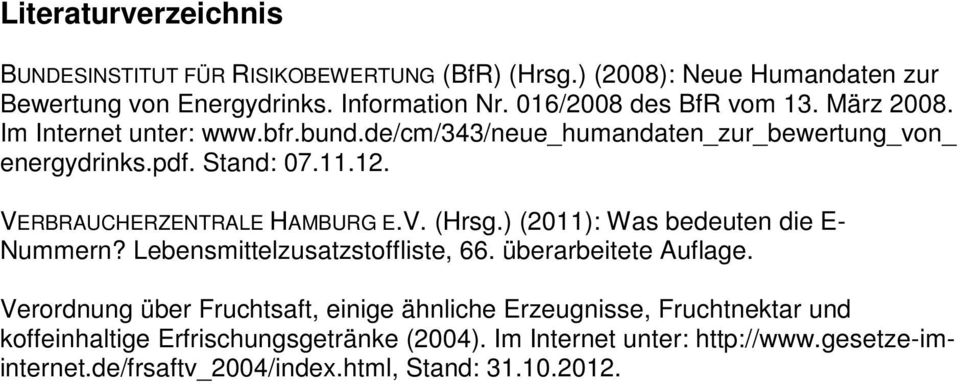 VERBRAUCHERZENTRALE HAMBURG E.V. (Hrsg.) (2011): Was bedeuten die E- Nummern? Lebensmittelzusatzstoffliste, 66. überarbeitete Auflage.