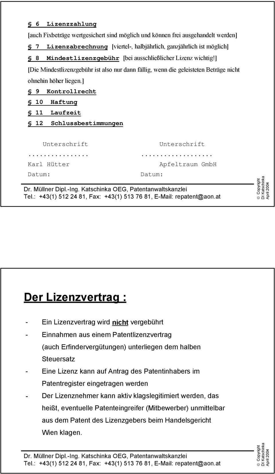 ] 9 Kontrollrecht 10 Haftung 11 Laufzeit 12 Schlussbestimmungen Unterschrift Unterschrift...... Karl Hütter Datum: Datum: Apfeltraum GmbH Dr. Müllner Dipl.-Ing.