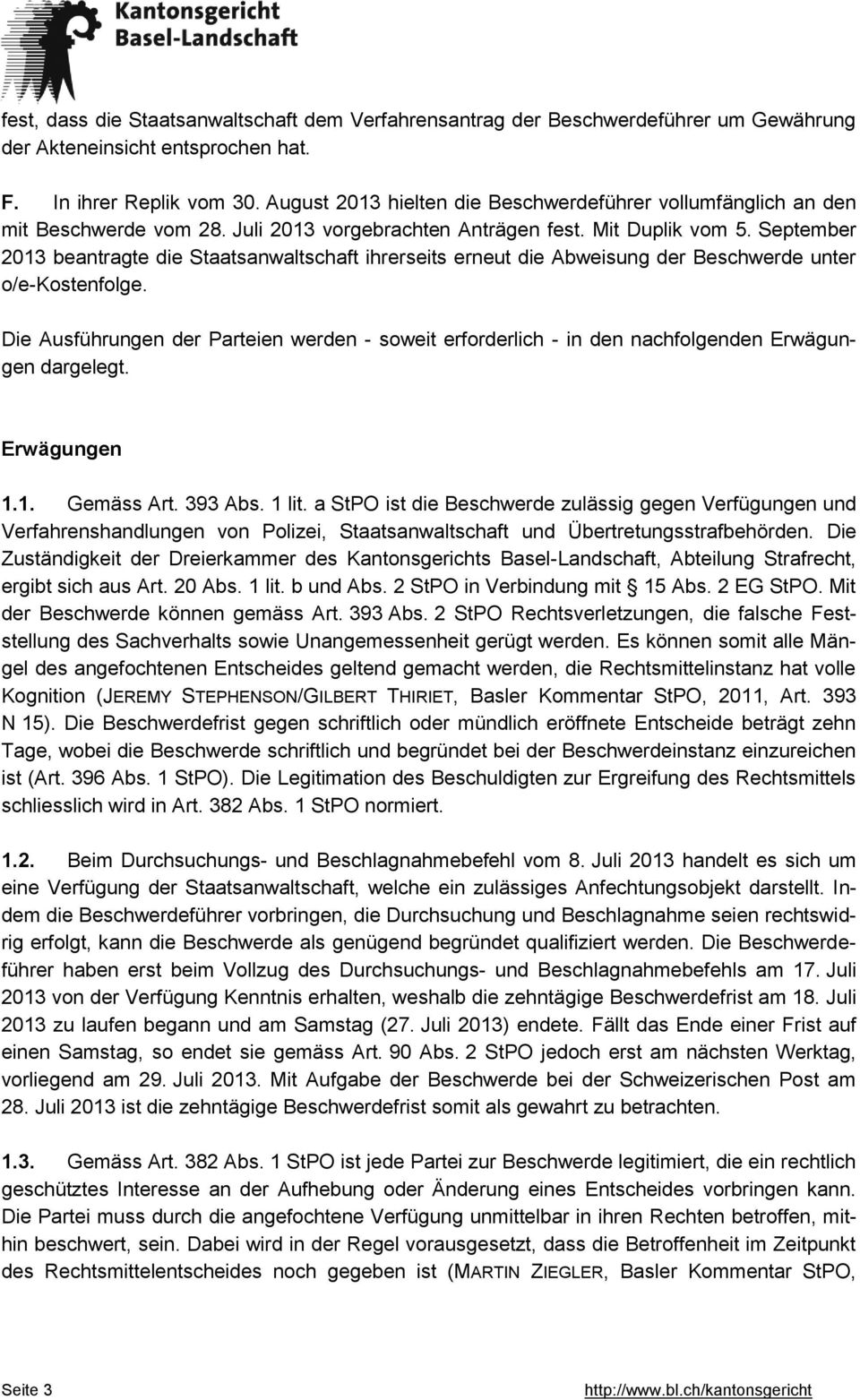 September 2013 beantragte die Staatsanwaltschaft ihrerseits erneut die Abweisung der Beschwerde unter o/e-kostenfolge.